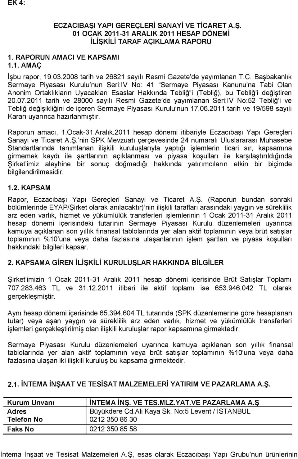 Başbakanlık Sermaye Piyasası Kurulu nun Seri:IV No: 41 Sermaye Piyasası Kanunu na Tabi Olan Anonim Ortaklıkların Uyacakları Esaslar Hakkında Tebliğ i (Tebliğ), bu Tebliğ i değiştiren 20.07.