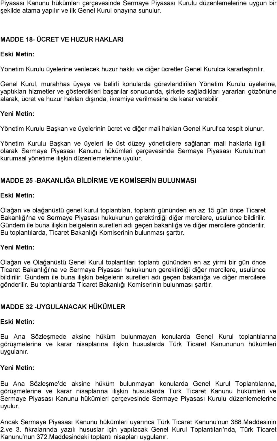 Genel Kurul, murahhas üyeye ve belirli konularda görevlendirilen Yönetim Kurulu üyelerine, yaptıkları hizmetler ve gösterdikleri başarılar sonucunda, şirkete sağladıkları yararları gözönüne alarak,