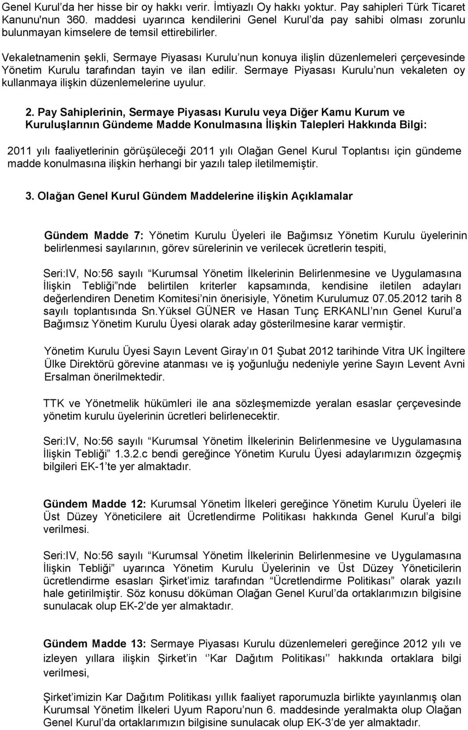 Vekaletnamenin şekli, Sermaye Piyasası Kurulu nun konuya ilişlin düzenlemeleri çerçevesinde Yönetim Kurulu tarafından tayin ve ilan edilir.