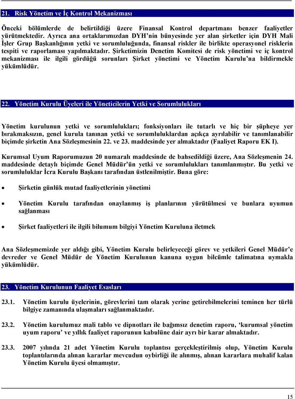 raporlaması yapılmaktadır. Şirketimizin Denetim Komitesi de risk yönetimi ve iç kontrol mekanizması ile ilgili gördüğü sorunları Şirket yönetimi ve Yönetim Kurulu na bildirmekle yükümlüdür. 22.