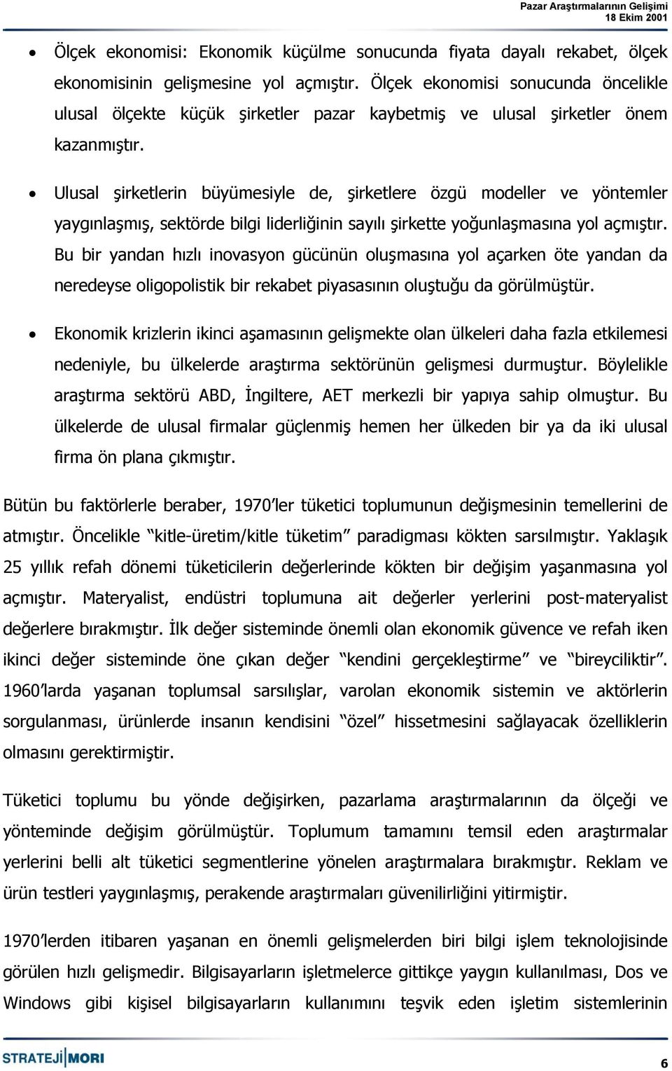 Ulusal şirketlerin büyümesiyle de, şirketlere özgü modeller ve yöntemler yaygınlaşmış, sektörde bilgi liderliğinin sayılı şirkette yoğunlaşmasına yol açmıştır.