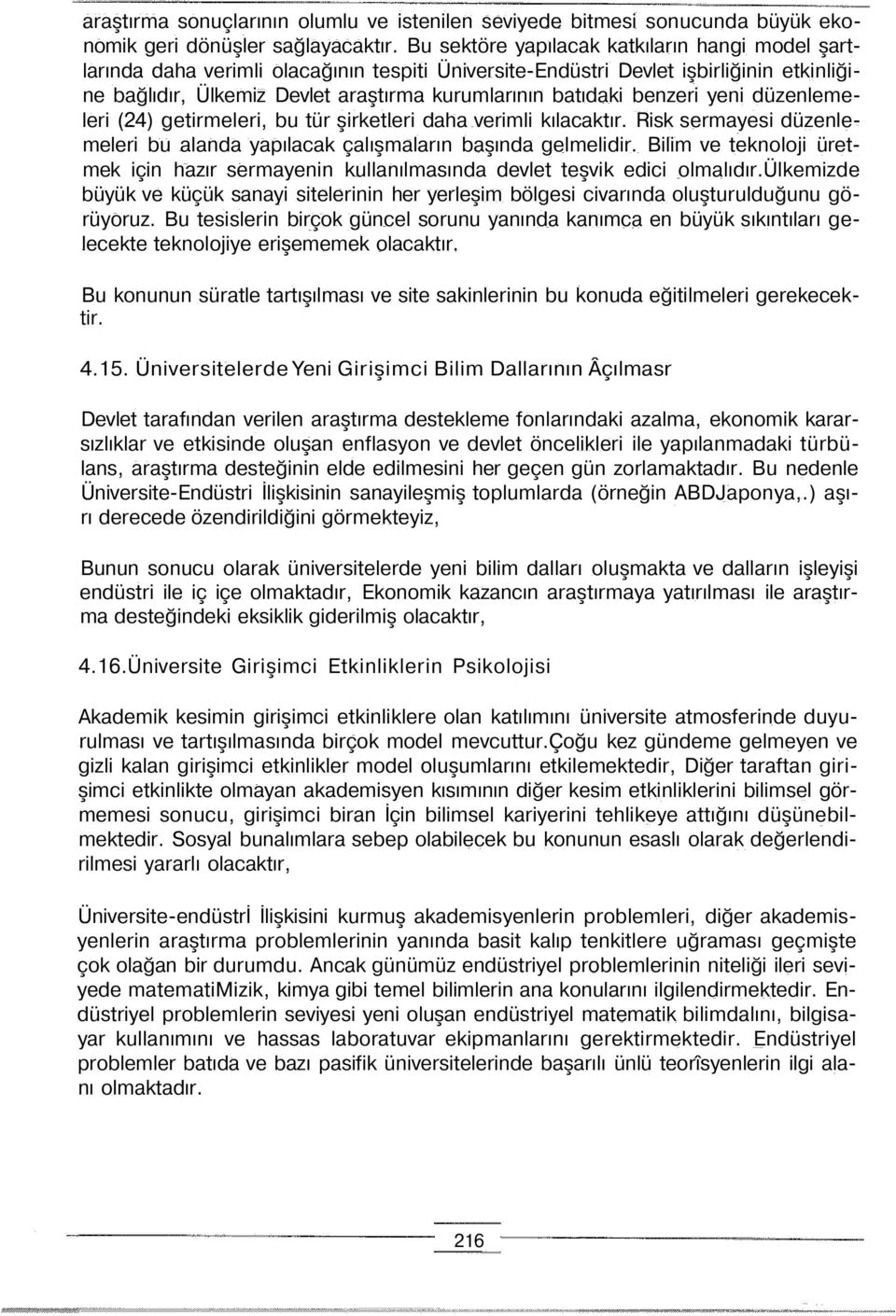 benzeri yeni düzenlemeleri (24) getirmeleri, bu tür şirketleri daha verimli kılacaktır. Risk sermayesi düzenlemeleri bu alanda yapılacak çalışmaların başında gelmelidir.