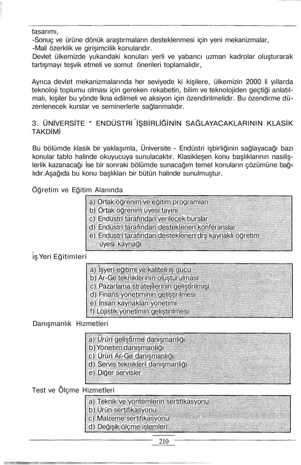 ülkemizin 2000 li yıllarda teknoloji toplumu olması için gereken rekabetin, bilim ve teknolojiden geçtiği anlatılmalı, kişiler bu yönde İkna edilmeli ve aksiyon için özendirilmelidir.