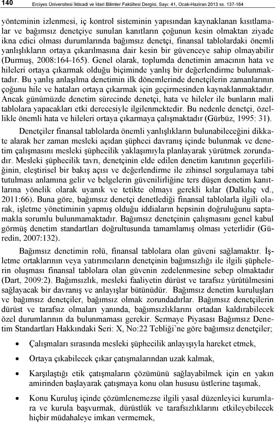 denetçi, finansal tablolardaki önemli yanlıģlıkların ortaya çıkarılmasına dair kesin bir güvenceye sahip olmayabilir (DurmuĢ, 2008:164-165).