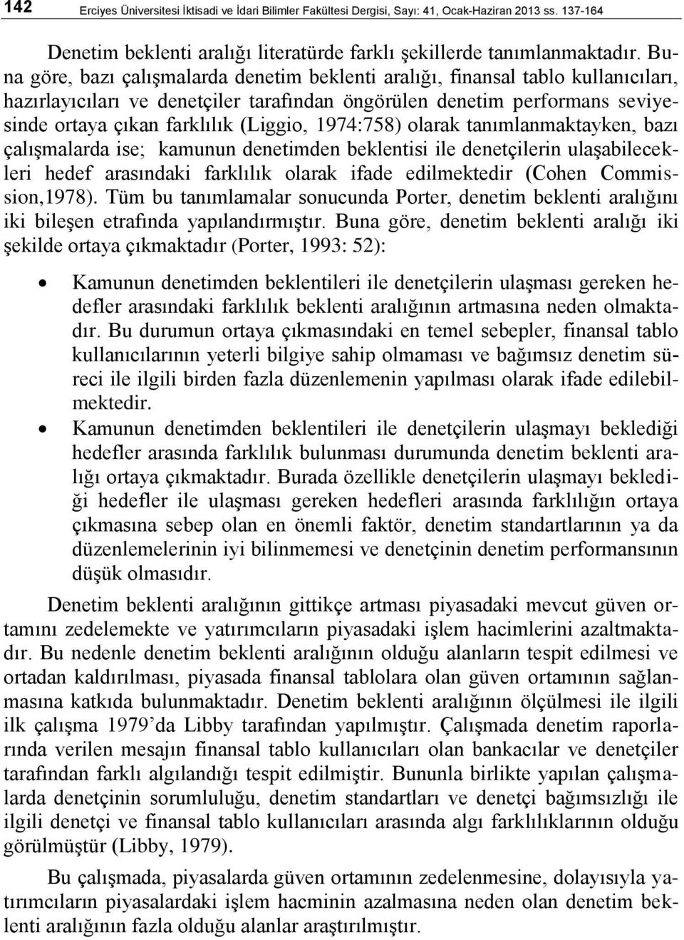 1974:758) olarak tanımlanmaktayken, bazı çalıģmalarda ise; kamunun denetimden beklentisi ile denetçilerin ulaģabilecekleri hedef arasındaki farklılık olarak ifade edilmektedir (Cohen Commission,1978).