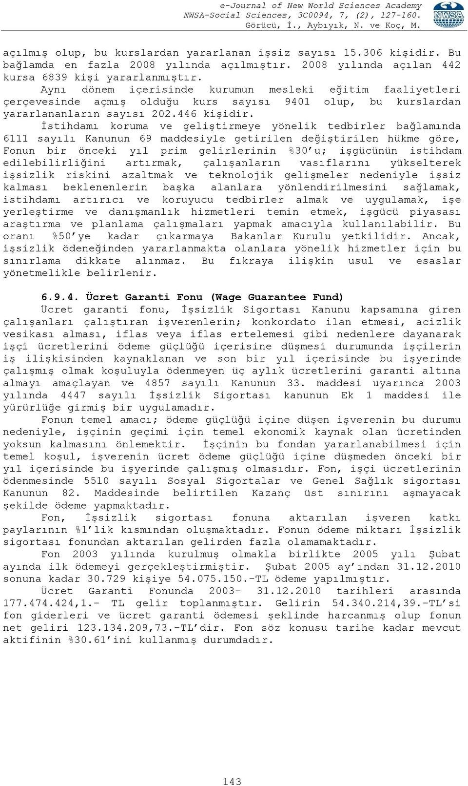 İstihdamı koruma ve geliştirmeye yönelik tedbirler bağlamında 6111 sayılı Kanunun 69 maddesiyle getirilen değiştirilen hükme göre, Fonun bir önceki yıl prim gelirlerinin %30 u; işgücünün istihdam