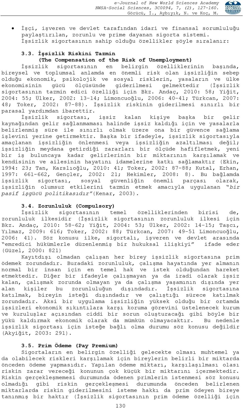 olduğu ekonomik, psikolojik ve sosyal risklerin, yasaların ve ülke ekonomisinin gücü ölçüsünde giderilmesi gelmektedir (İşsizlik sigortasının tazmin edici özelliği için Bkz.