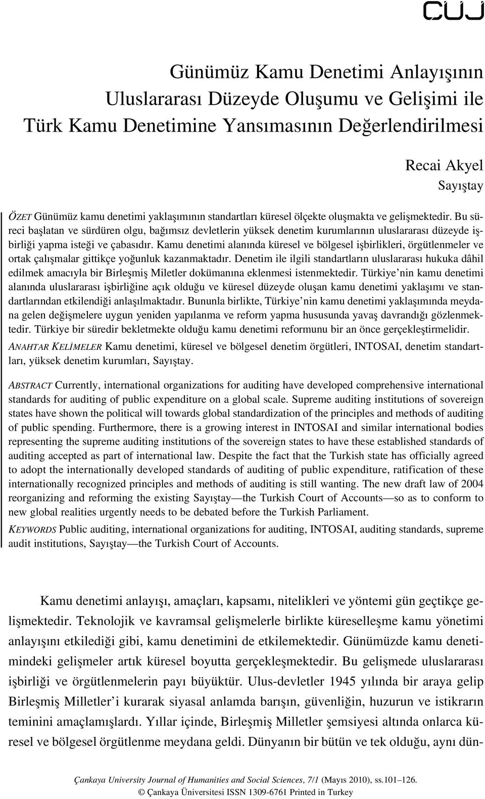 Bu süreci bafllatan ve sürdüren olgu, ba ms z devletlerin yüksek denetim kurumlar n n uluslararas düzeyde iflbirli i yapma iste i ve çabas d r.