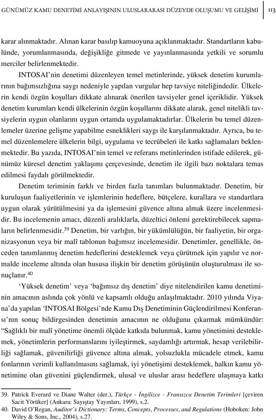 INTOSAI nin denetimi düzenleyen temel metinlerinde, yüksek denetim kurumlar n n ba ms zl na sayg nedeniyle yap lan vurgular hep tavsiye niteli indedir.