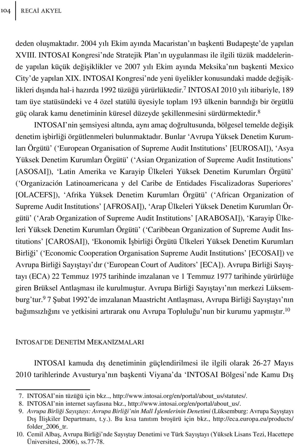 INTOSAI Kongresi nde yeni üyelikler konusundaki madde de ifliklikleri d fl nda hal-i haz rda 1992 tüzü ü yürürlüktedir.