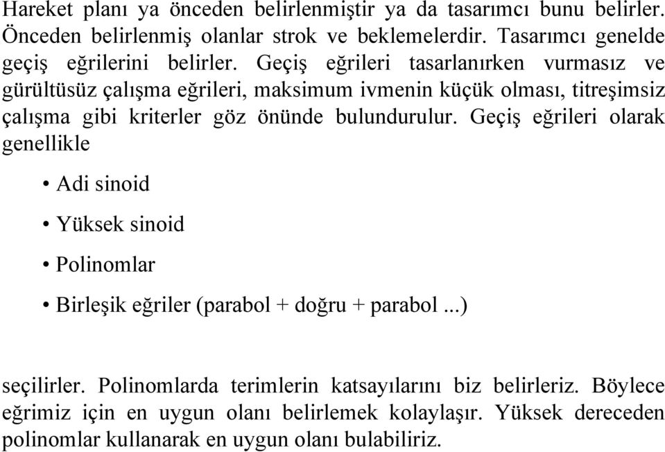 Geçiş eğrileri tasarlanırken vurmasız ve gürültüsüz çalışma eğrileri, maksimum ivmenin küçük olması, titreşimsiz çalışma gibi kriterler göz önünde bulundurulur.