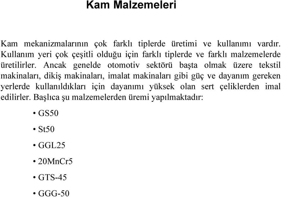 Ancak genelde otomotiv sektörü başta olmak üzere tekstil makinaları, dikiş makinaları, imalat makinaları gibi güç ve