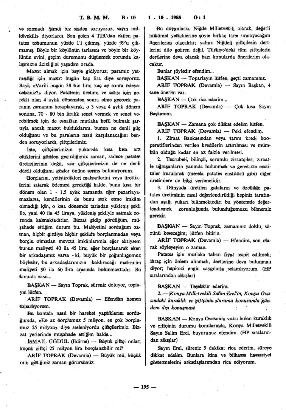 Mazot almak için bayie gidiyoruz; paramız yetmediği için mazot bugün kaç lira diye soruyoruz. Bayii «Varili bugün 38 bin lira; kaç ay sonra ödeyeceksiniz?» diyor.