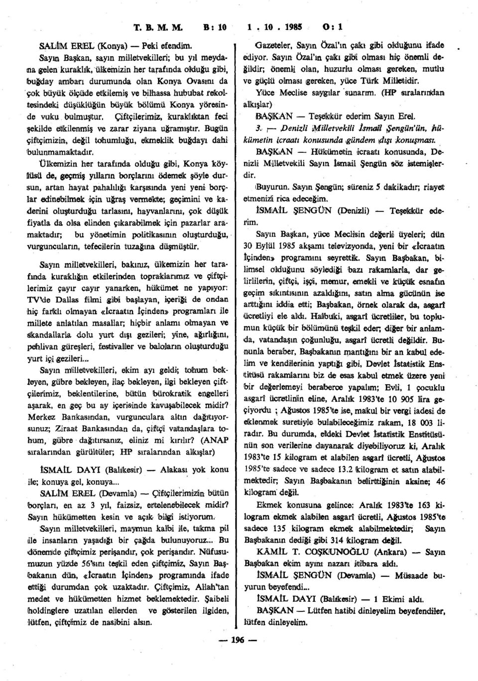 1985 0: 1 SALİM EREL (Konya) Peki efendim, Sayın Başkan, sayın milletvekilleri; bu yıl meydana gelen kuraklık, ülkemizin her tarafında olduğu gibi, buğday ambarı durumunda olan Konya Ovasını da çok