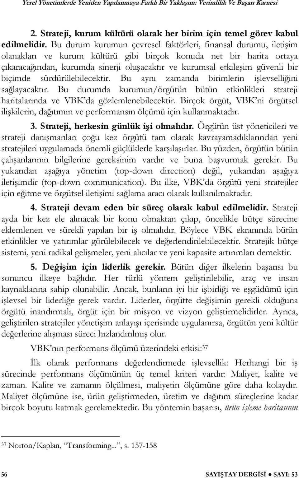 güvenli bir biçimde sürdürülebilecektir. Bu aynı zamanda birimlerin i levselli ini sa layacaktır. Bu durumda kurumun/örgütün bütün etkinlikleri strateji haritalarında ve VBK da gözlemlenebilecektir.