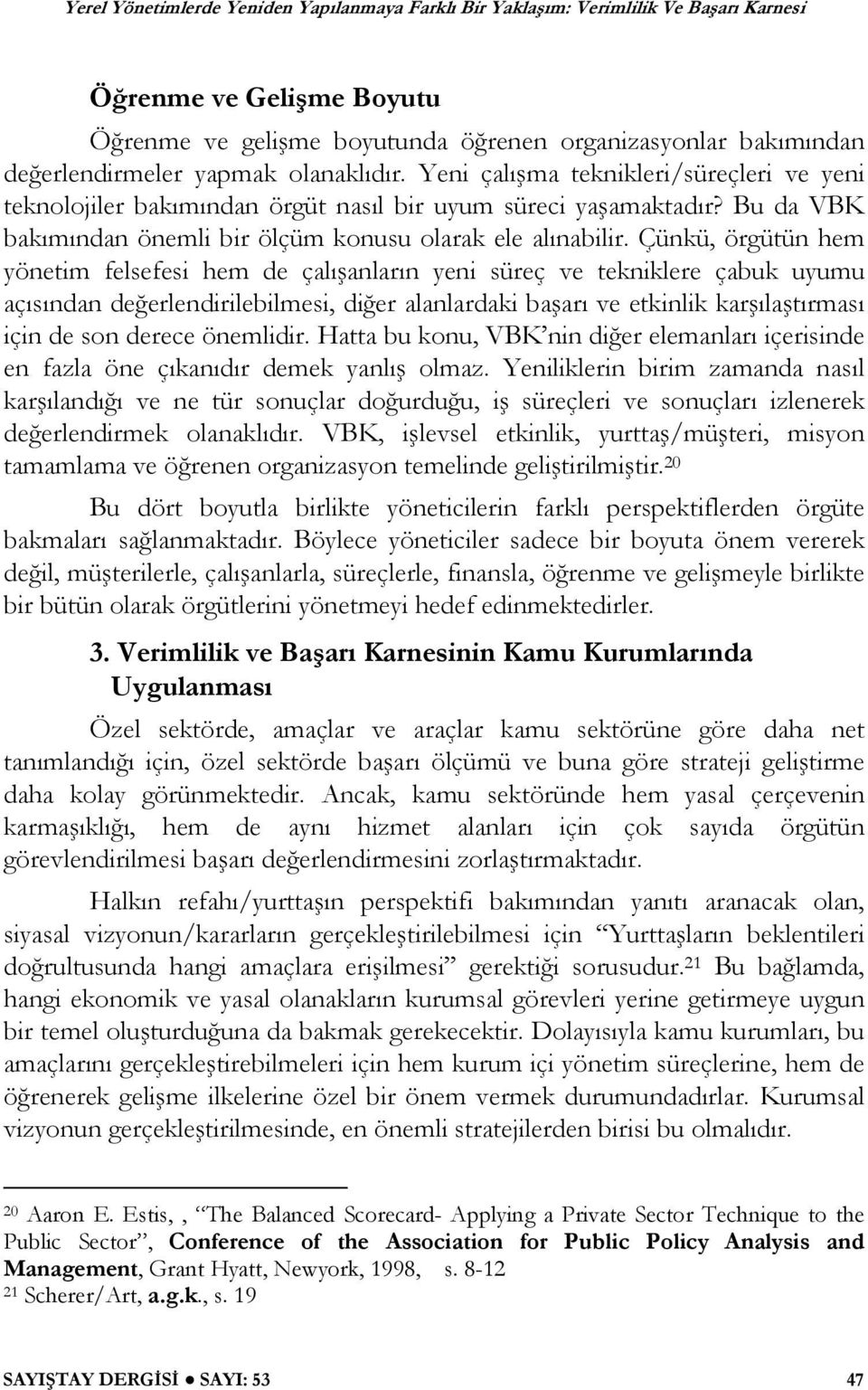 Çünkü, örgütün hem yönetim felsefesi hem de çalı anların yeni süreç ve tekniklere çabuk uyumu açısından de erlendirilebilmesi, di er alanlardaki ba arı ve etkinlik kar ıla tırması için de son derece