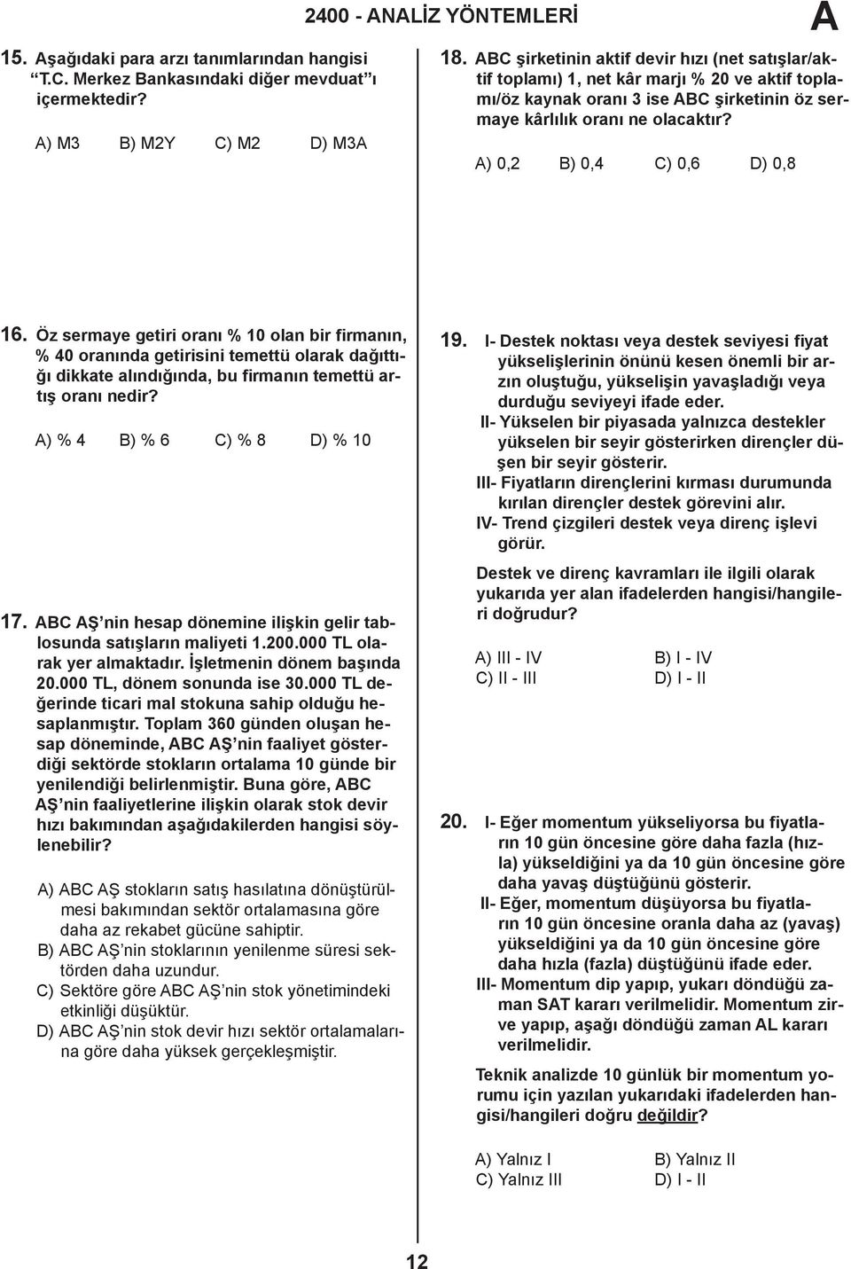 ) 0,2 B) 0,4 C) 0,6 D) 0,8 16. Öz sermaye getiri oranı % 10 olan bir firmanın, % 40 oranında getirisini temettü olarak dağıttığı dikkate alındığında, bu firmanın temettü artış oranı nedir?