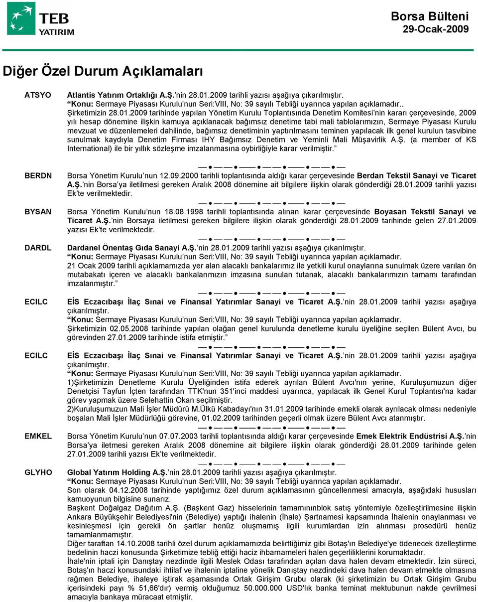 2009 tarihinde yapılan Yönetim Kurulu Toplantısında Denetim Komitesi nin kararı çerçevesinde, 2009 yılı hesap dönemine ilişkin kamuya açıklanacak bağımsız denetime tabi mali tablolarımızın, Sermaye