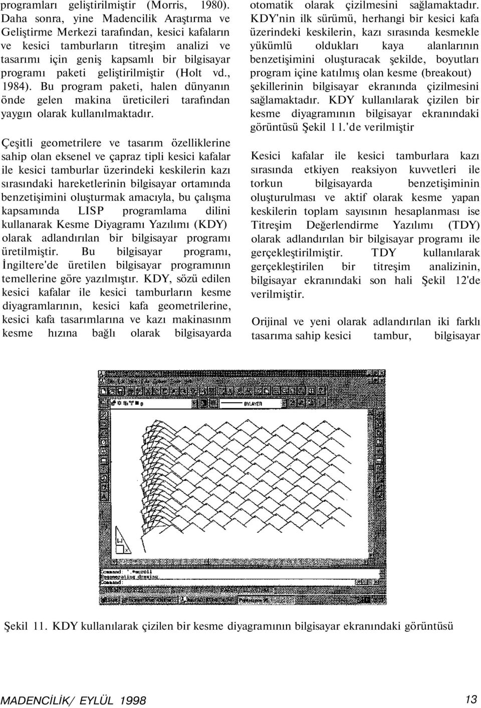 geliştirilmiştir (Holt vd., 1984). Bu program paketi, halen dünyanın önde gelen makina üreticileri tarafından yaygın olarak kullanılmaktadır.