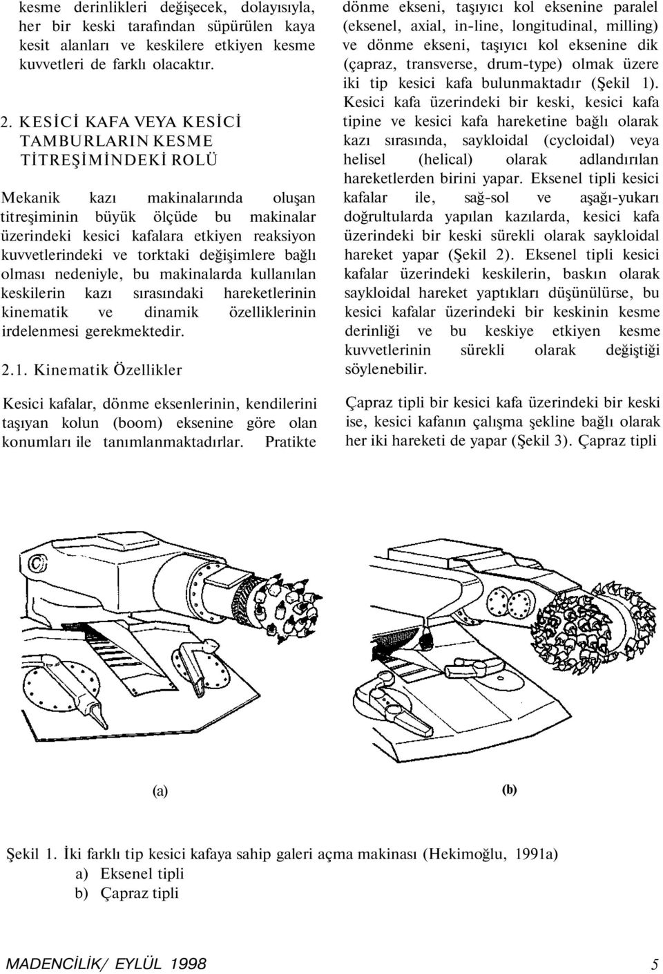 torktaki değişimlere bağlı olması nedeniyle, bu makinalarda kullanılan keskilerin kazı sırasındaki hareketlerinin kinematik ve dinamik özelliklerinin irdelenmesi gerekmektedir. 2.1.