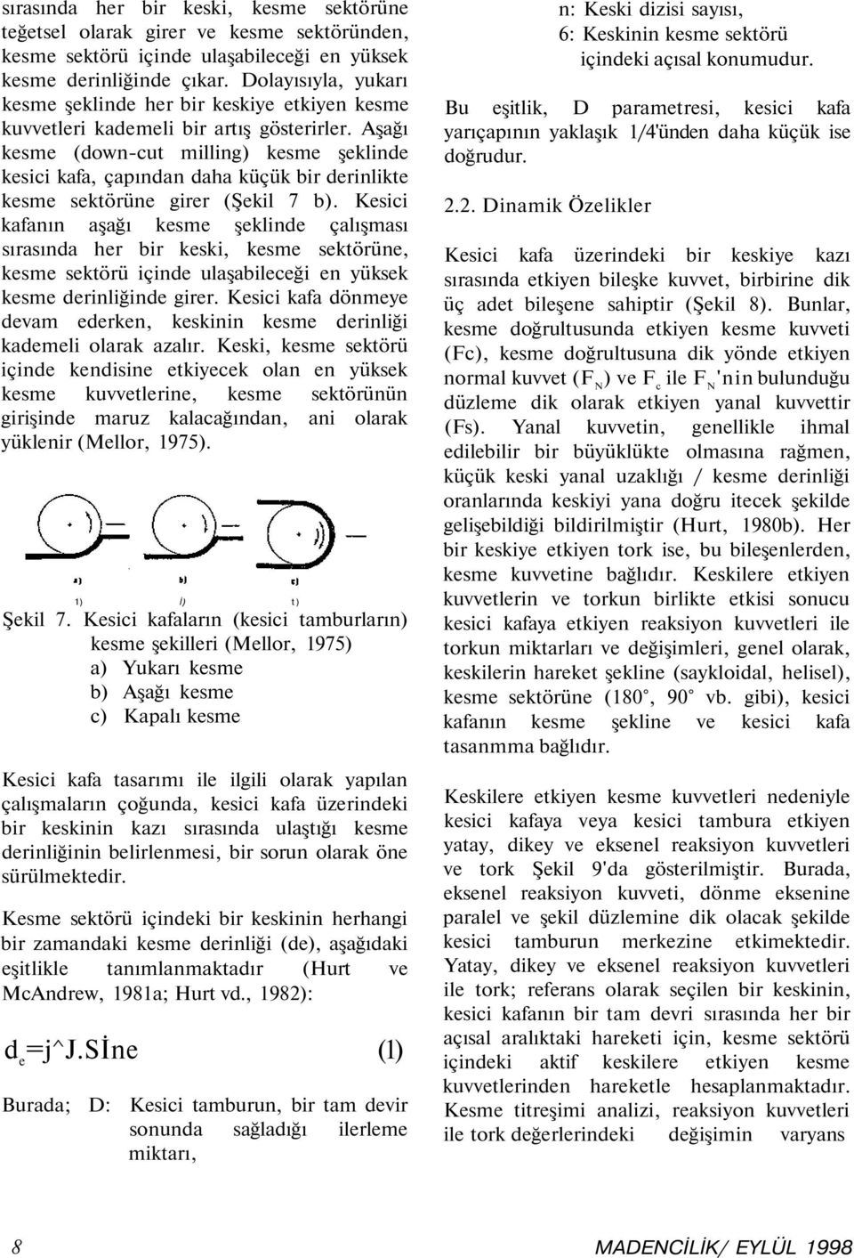 Aşağı kesme (down-cut milling) kesme şeklinde kesici kafa, çapından daha küçük bir derinlikte kesme sektörüne girer (Şekil 7 b).