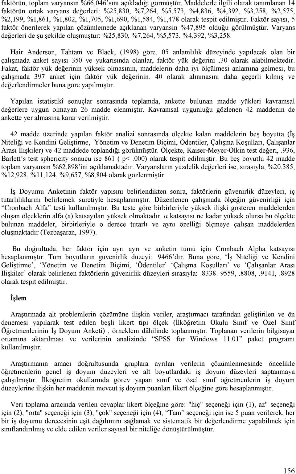 edilmietir. Faktör sayfsf, 5 faktör önerilerek yapflan çözümlemede açfklanan varyansfn %47,895 olduu görülmüetür. Varyans deerleri de Eu Eekilde oluemuetur: %25,830, %7,264, %5,573, %4,392, %3,258.