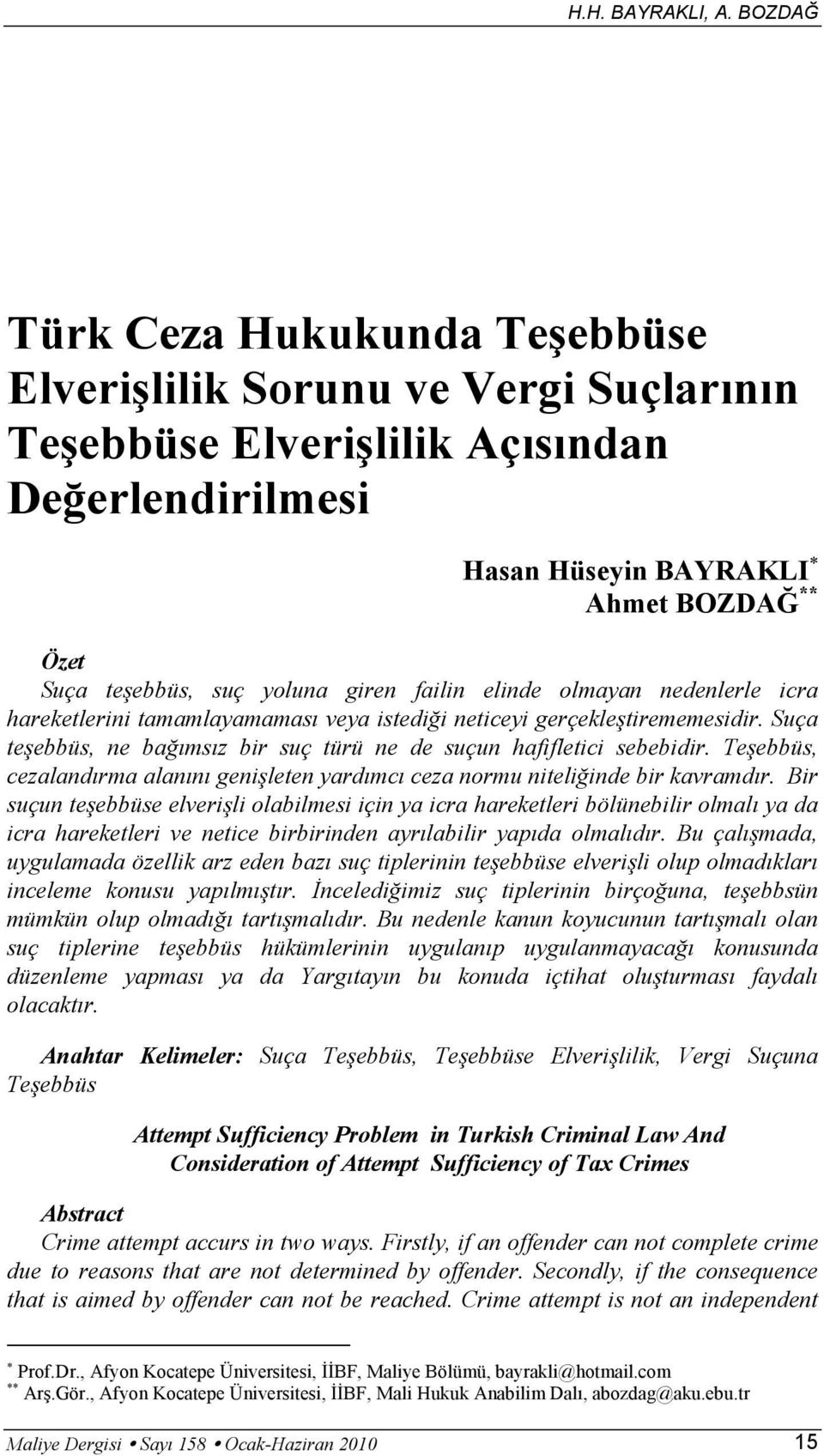 giren failin elinde olmayan nedenlerle icra hareketlerini tamamlayamaması veya istediği neticeyi gerçekleştirememesidir. Suça teşebbüs, ne bağımsız bir suç türü ne de suçun hafifletici sebebidir.