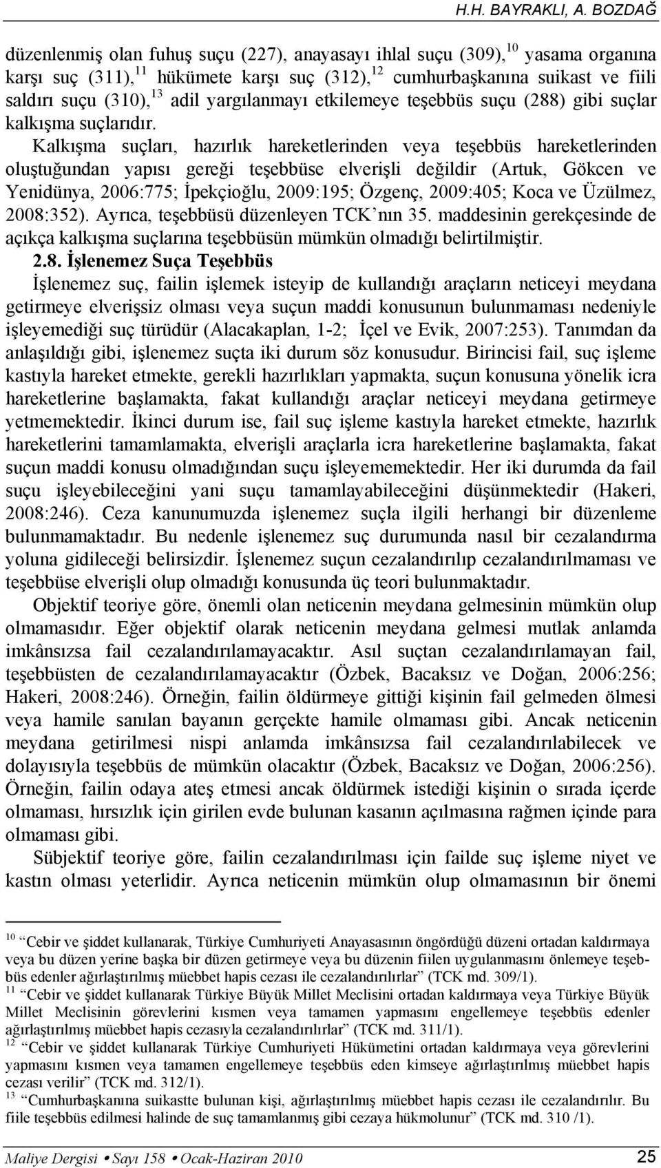 yargılanmayı etkilemeye teşebbüs suçu (288) gibi suçlar kalkışma suçlarıdır.