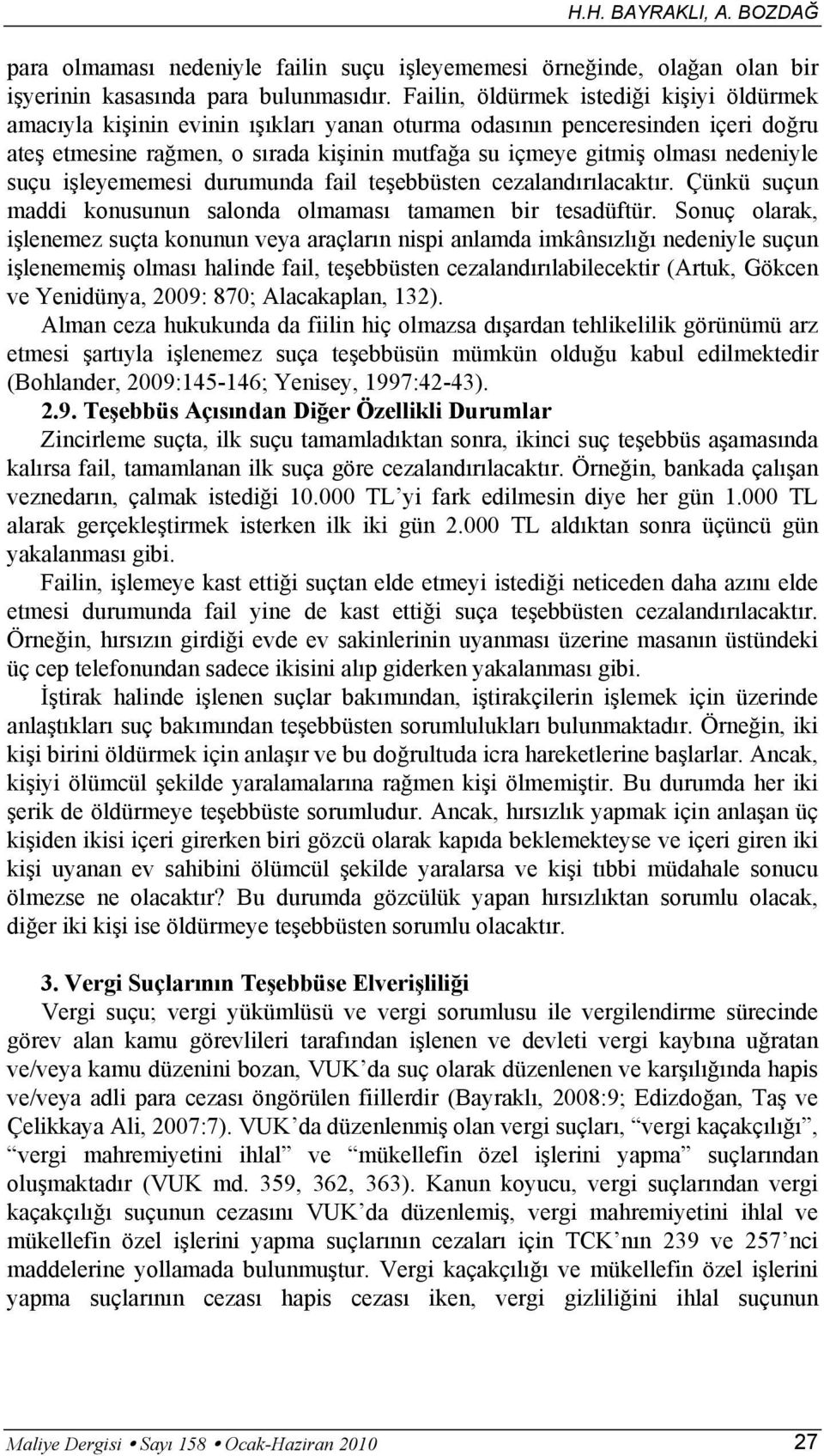 nedeniyle suçu işleyememesi durumunda fail teşebbüsten cezalandırılacaktır. Çünkü suçun maddi konusunun salonda olmaması tamamen bir tesadüftür.