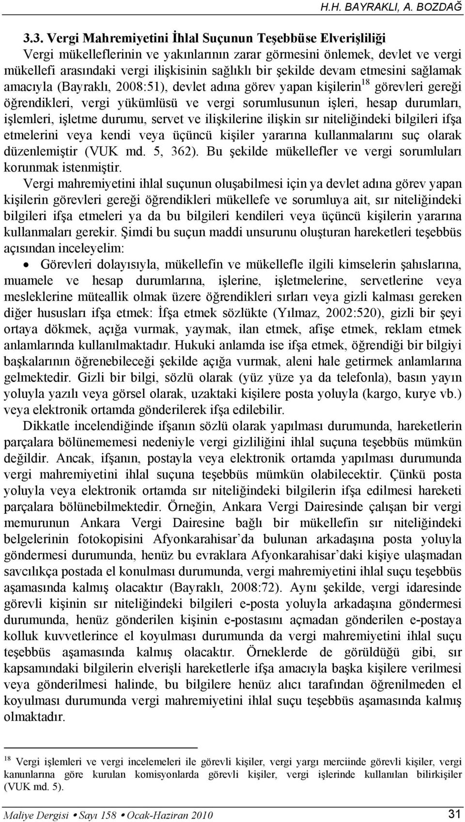 devam etmesini sağlamak amacıyla (Bayraklı, 2008:51), devlet adına görev yapan kişilerin 18 görevleri gereği öğrendikleri, vergi yükümlüsü ve vergi sorumlusunun işleri, hesap durumları, işlemleri,