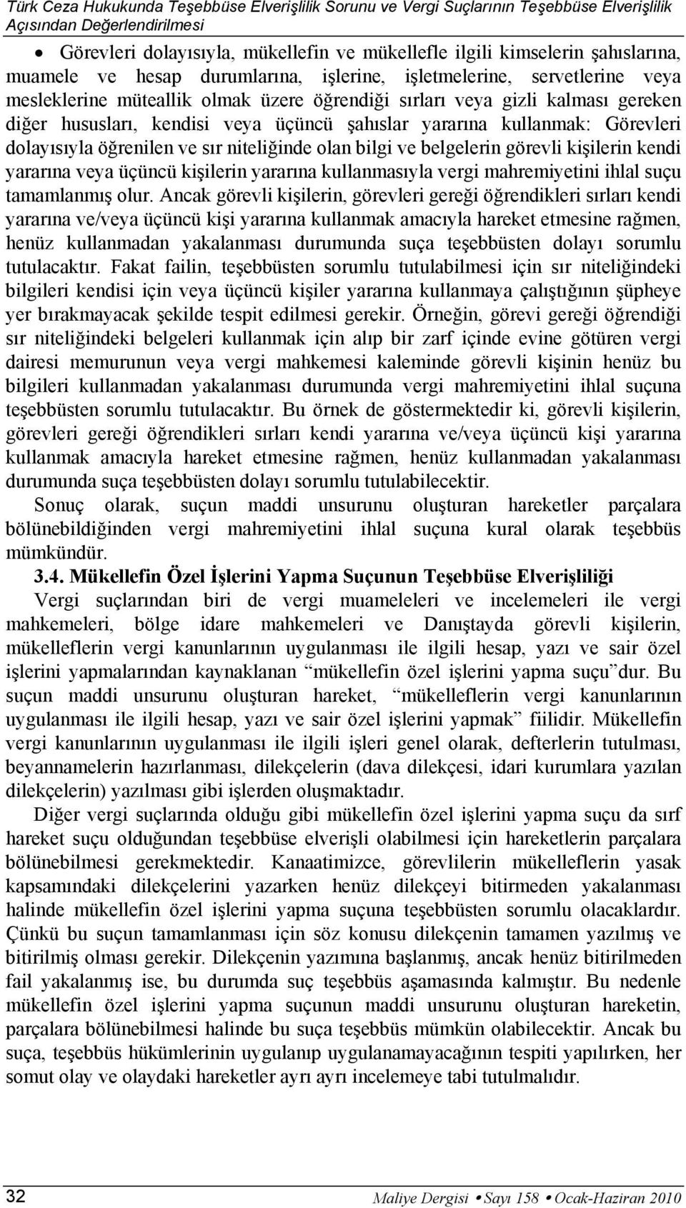 yararına kullanmak: Görevleri dolayısıyla öğrenilen ve sır niteliğinde olan bilgi ve belgelerin görevli kişilerin kendi yararına veya üçüncü kişilerin yararına kullanmasıyla vergi mahremiyetini ihlal