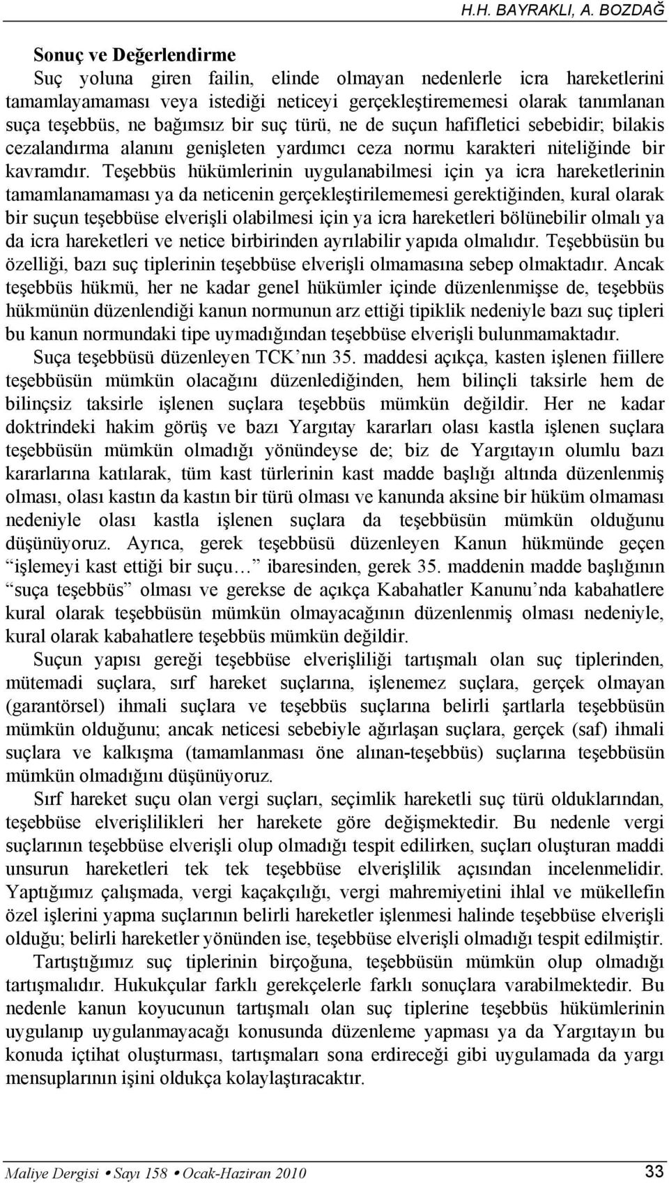 bağımsız bir suç türü, ne de suçun hafifletici sebebidir; bilakis cezalandırma alanını genişleten yardımcı ceza normu karakteri niteliğinde bir kavramdır.