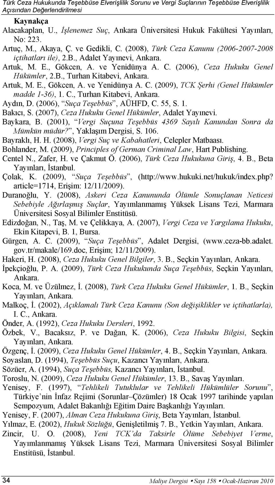 Artuk, M. E., Gökcen, A. ve Yenidünya A. C. (2006), Ceza Hukuku Genel Hükümler, 2.B., Turhan Kitabevi, Ankara. Artuk, M. E., Gökcen, A. ve Yenidünya A. C. (2009), TCK Şerhi (Genel Hükümler madde 1-36), 1.