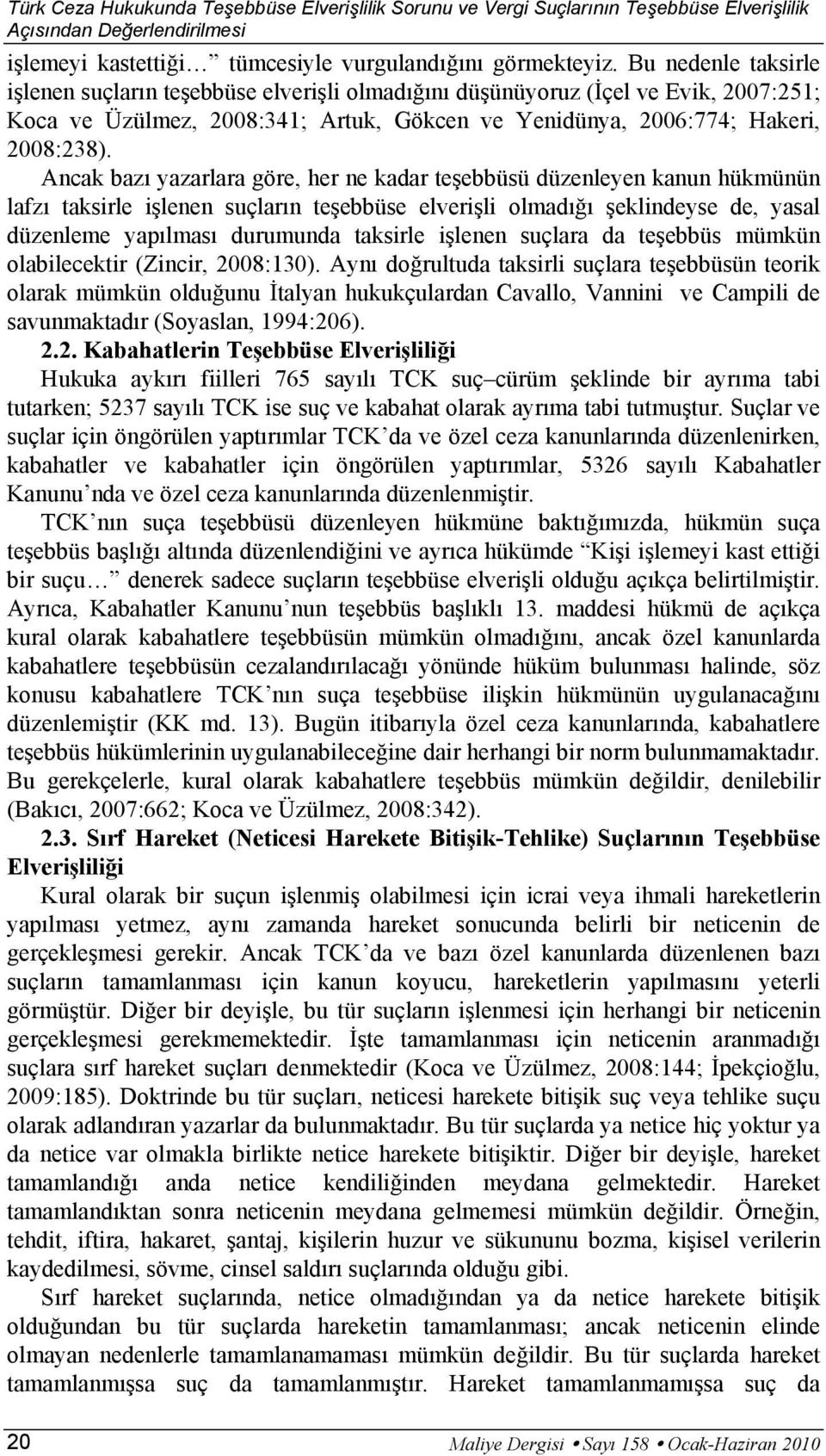 Ancak bazı yazarlara göre, her ne kadar teşebbüsü düzenleyen kanun hükmünün lafzı taksirle işlenen suçların teşebbüse elverişli olmadığı şeklindeyse de, yasal düzenleme yapılması durumunda taksirle