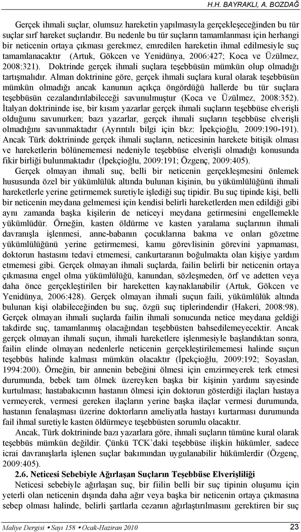 Üzülmez, 2008:321). Doktrinde gerçek ihmali suçlara teşebbüsün mümkün olup olmadığı tartışmalıdır.