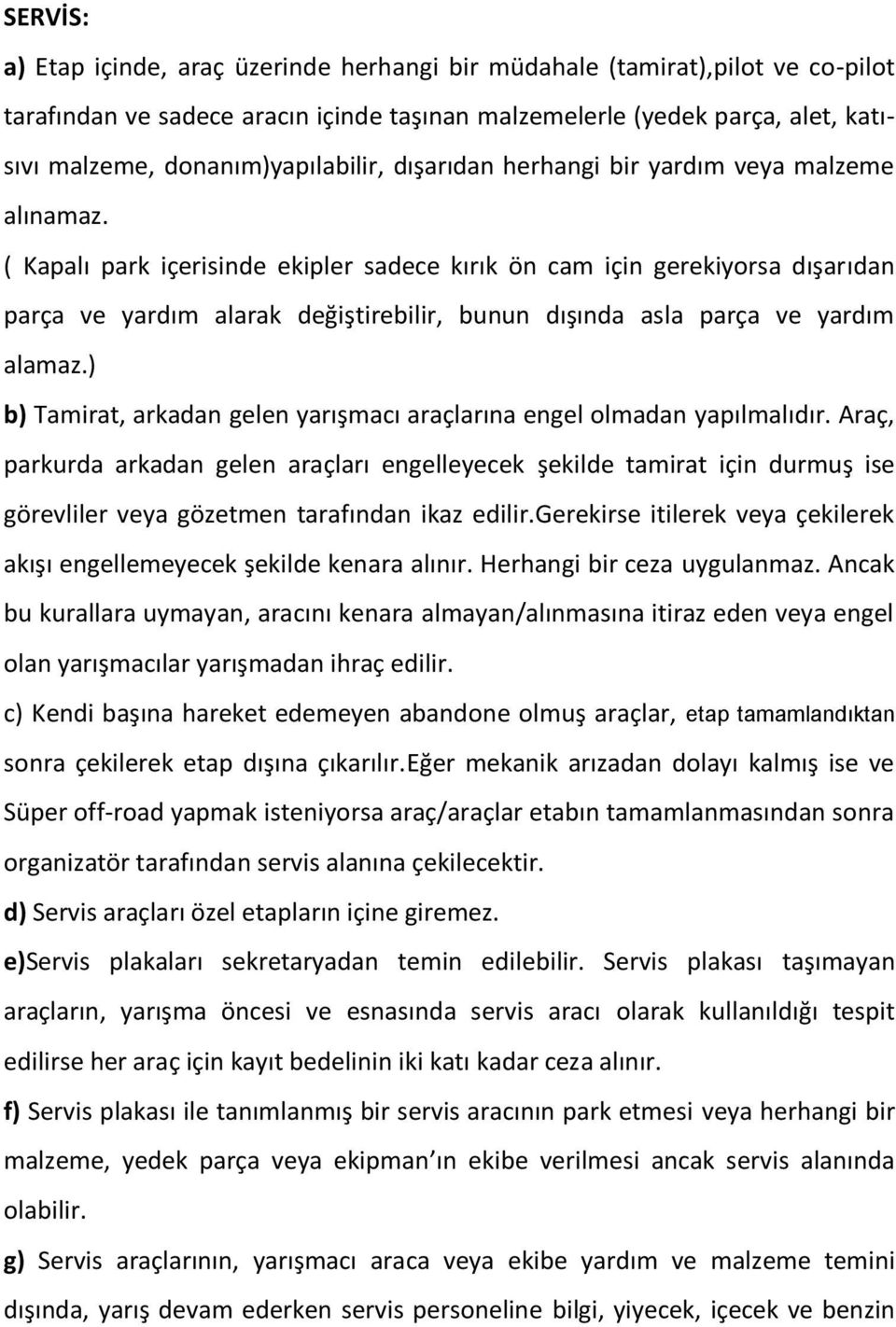 ( Kapalı park içerisinde ekipler sadece kırık ön cam için gerekiyorsa dışarıdan parça ve yardım alarak değiştirebilir, bunun dışında asla parça ve yardım alamaz.