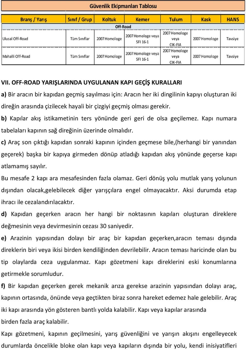 c) Araç son çıktığı kapıdan sonraki kapının içinden geçmese bile,(herhangi bir yanından geçerek) başka bir kapıya girmeden dönüp atladığı kapıdan akış yönünde geçerse kapı atlamamış sayılır.