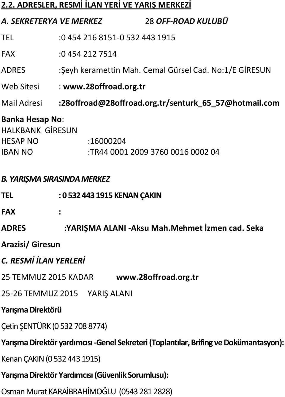 com Banka Hesap No: HALKBANK GİRESUN HESAP NO :16000204 IBAN NO :TR44 0001 2009 3760 0016 0002 04 B. YARIŞMA SIRASINDA MERKEZ TEL : 0 532 443 1915 KENAN ÇAKIN FAX : ADRES :YARIŞMA ALANI -Aksu Mah.