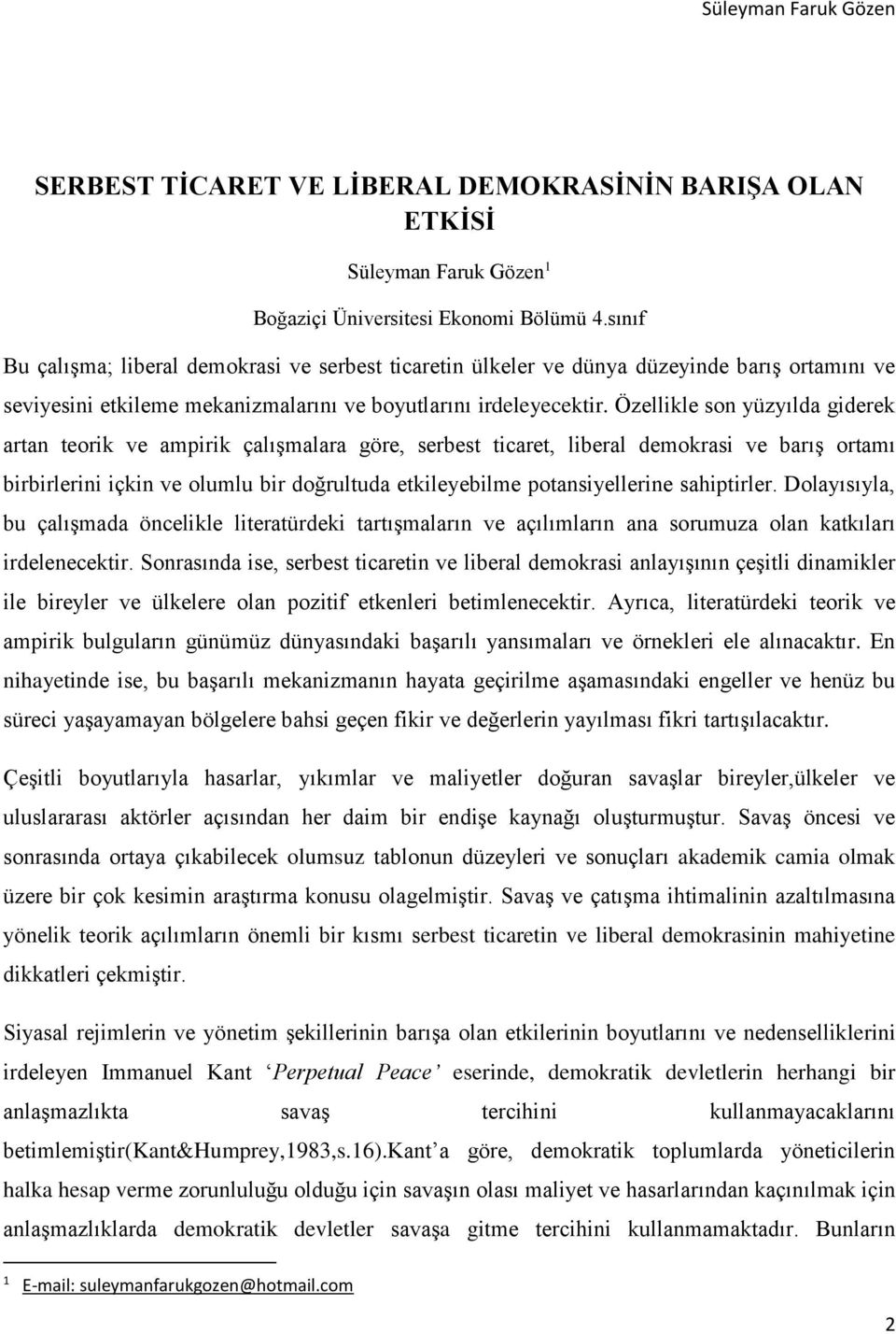 Özellikle son yüzyılda giderek artan teorik ve ampirik çalışmalara göre, serbest ticaret, liberal demokrasi ve barış ortamı birbirlerini içkin ve olumlu bir doğrultuda etkileyebilme potansiyellerine