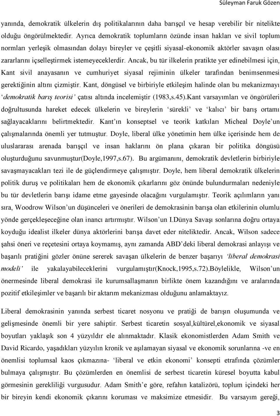 istemeyeceklerdir. Ancak, bu tür ilkelerin pratikte yer edinebilmesi için, Kant sivil anayasanın ve cumhuriyet siyasal rejiminin ülkeler tarafından benimsenmesi gerektiğinin altını çizmiştir.