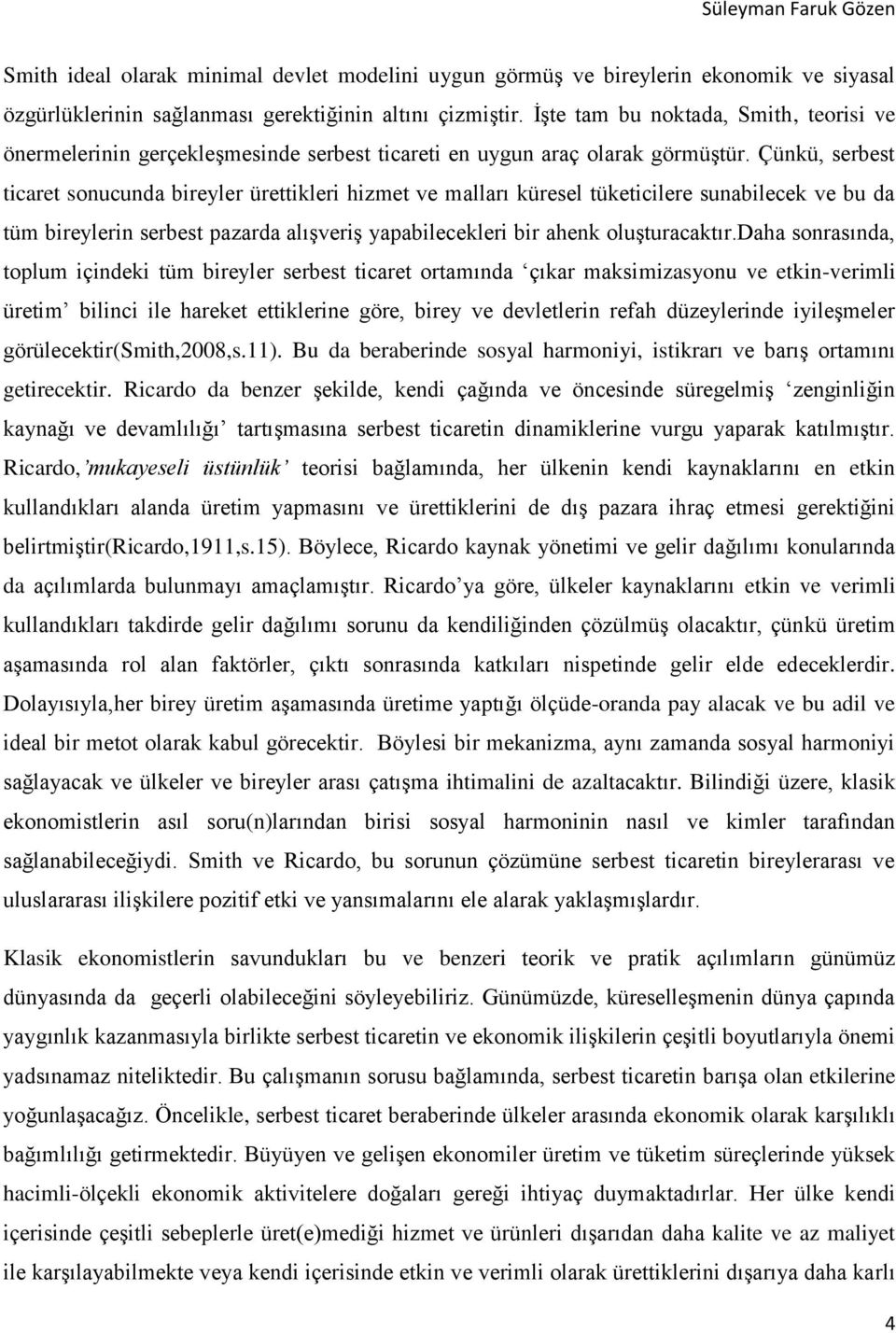 Çünkü, serbest ticaret sonucunda bireyler ürettikleri hizmet ve malları küresel tüketicilere sunabilecek ve bu da tüm bireylerin serbest pazarda alışveriş yapabilecekleri bir ahenk oluşturacaktır.