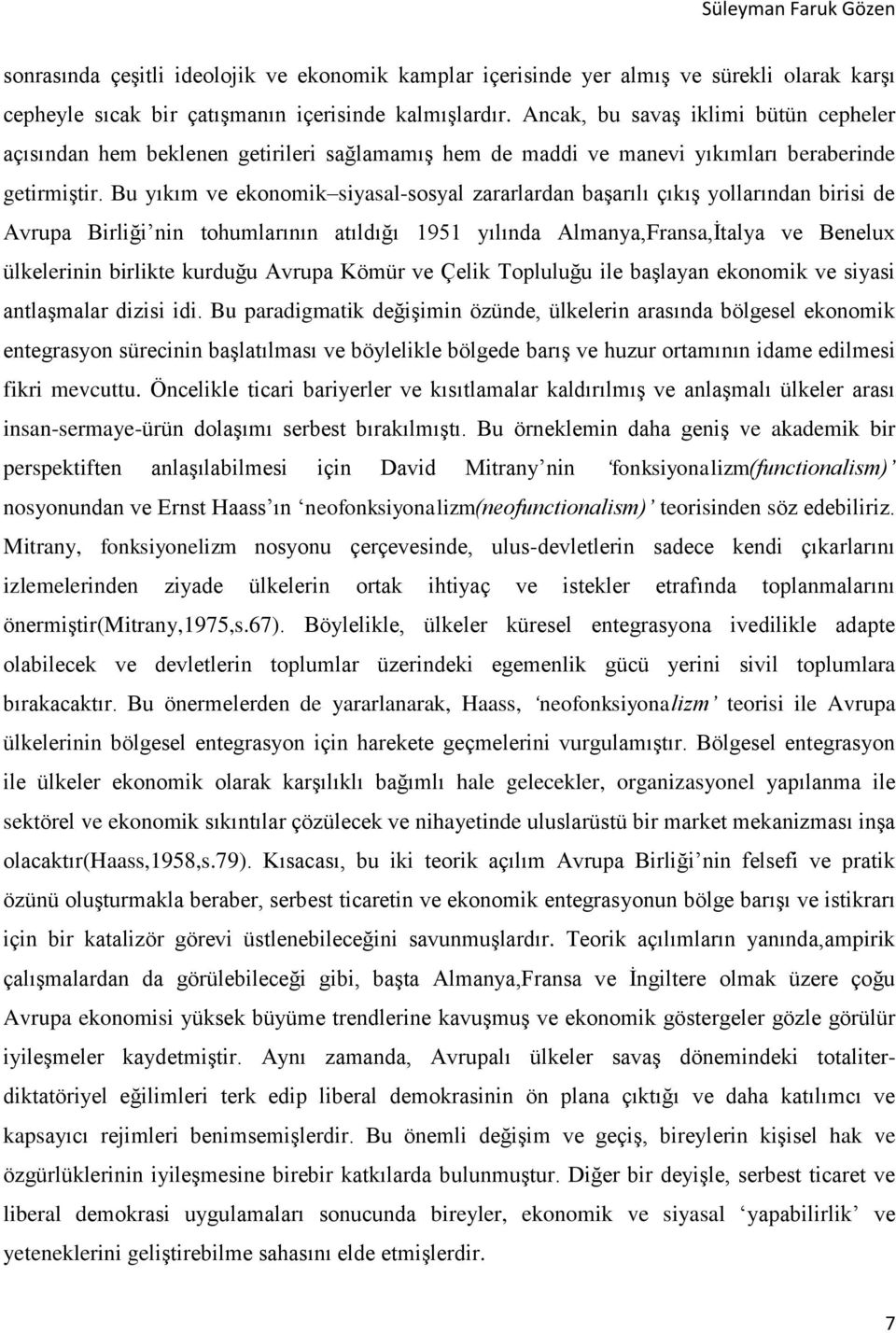 Bu yıkım ve ekonomik siyasal-sosyal zararlardan başarılı çıkış yollarından birisi de Avrupa Birliği nin tohumlarının atıldığı 1951 yılında Almanya,Fransa,İtalya ve Benelux ülkelerinin birlikte