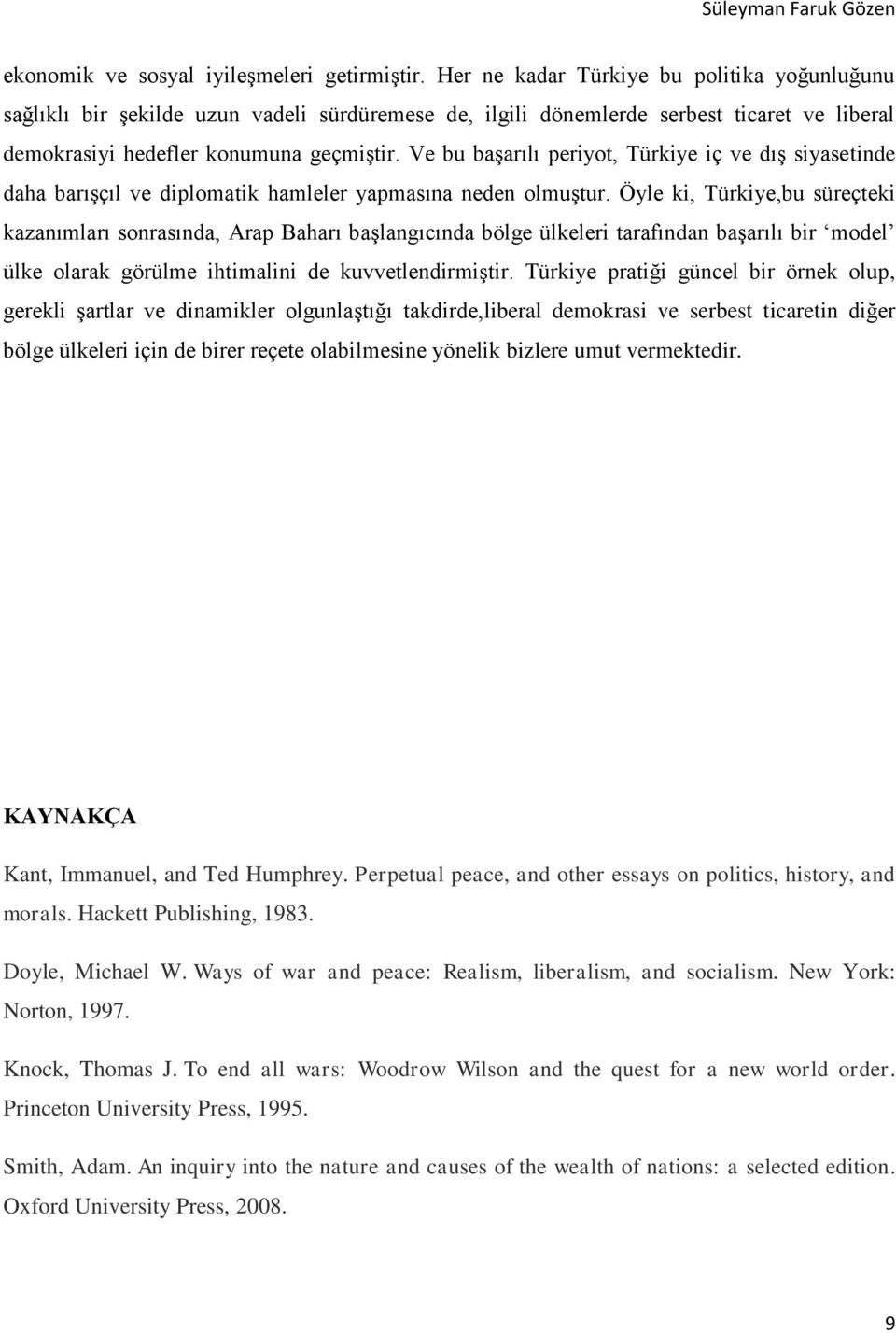 Ve bu başarılı periyot, Türkiye iç ve dış siyasetinde daha barışçıl ve diplomatik hamleler yapmasına neden olmuştur.