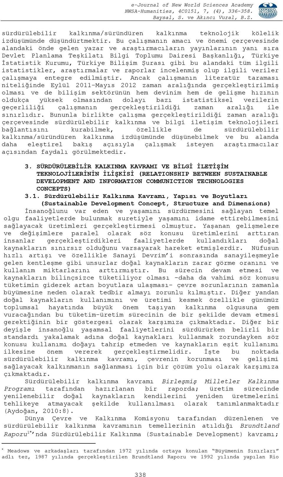 Türkiye Bilişim Şurası gibi bu alandaki tüm ilgili istatistikler, araştırmalar ve raporlar incelenmiş olup ilgili veriler çalışmaya entegre edilmiştir.