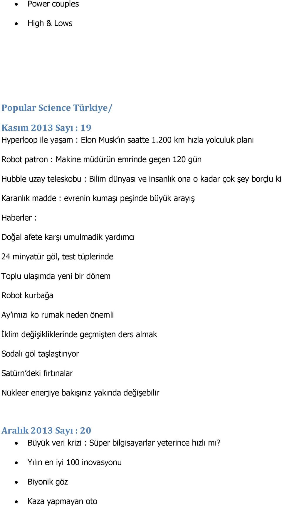 kumaşı peşinde büyük arayış Haberler : Doğal afete karşı umulmadik yardımcı 24 minyatür göl, test tüplerinde Toplu ulaşımda yeni bir dönem Robot kurbağa Ay ımızı ko rumak neden önemli İklim