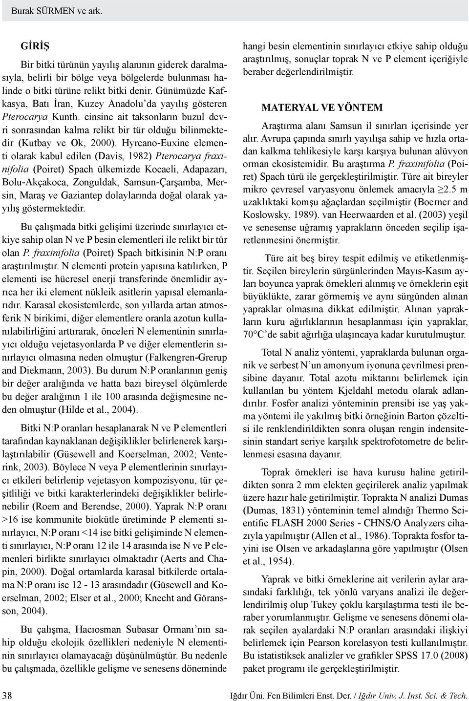 Hyrcano-Euxine elementi olarak kabul edilen (Davis, 1982) Pterocarya fraxinifolia (Poiret) Spach ülkemizde Kocaeli, Adapazarı, Bolu-Akçakoca, Zonguldak, Samsun-Çarşamba, Mersin, Maraş ve Gaziantep