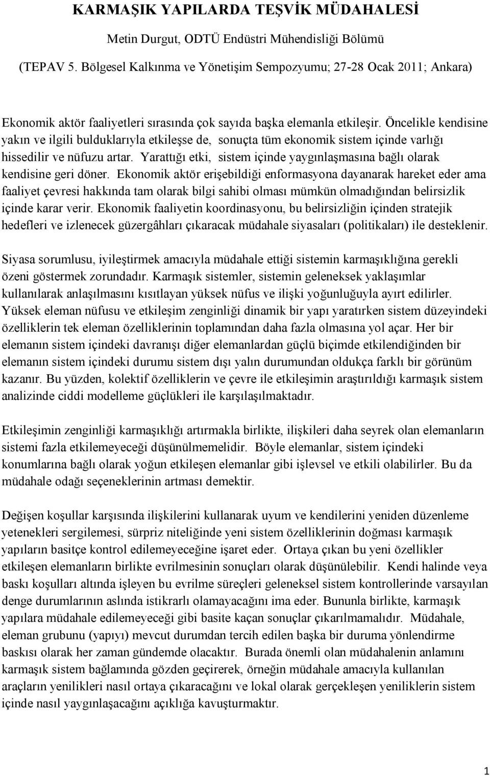 Öncelikle kendisine yakın ve ilgili bulduklarıyla etkileşse de, sonuçta tüm ekonomik sistem içinde varlığı hissedilir ve nüfuzu artar.