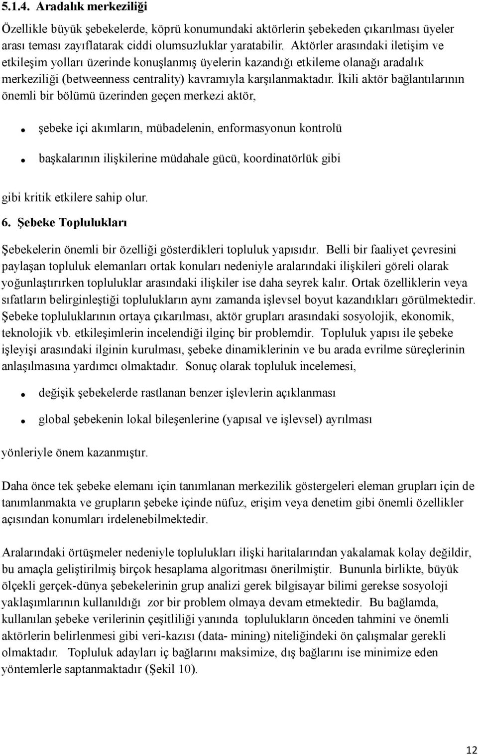 İkili aktör bağlantılarının önemli bir bölümü üzerinden geçen merkezi aktör,. şebeke içi akımların, mübadelenin, enformasyonun kontrolü.