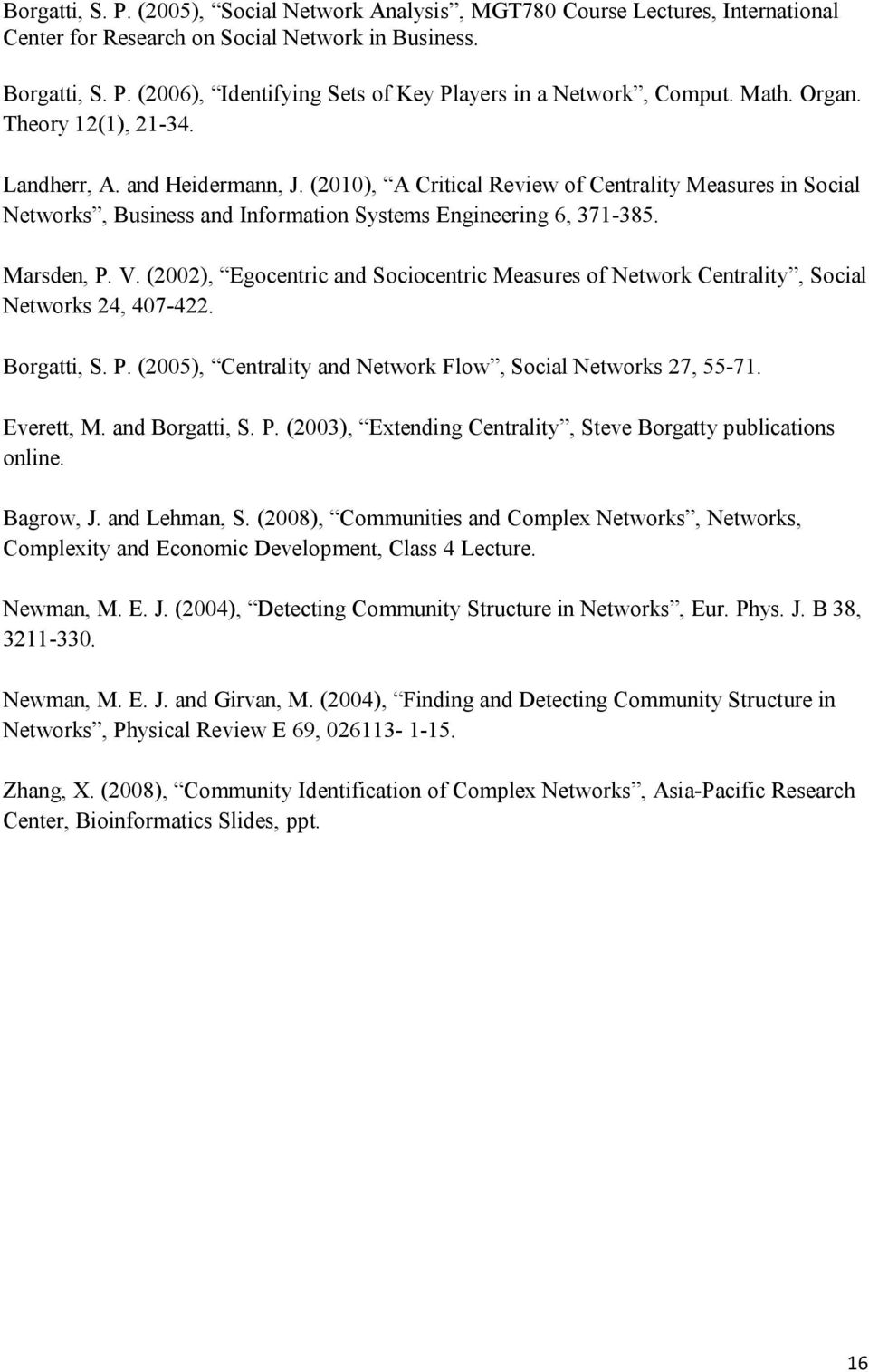 Marsden, P. V. (2002), Egocentric and Sociocentric Measures of Network Centrality, Social Networks 24, 407-422. Borgatti, S. P. (2005), Centrality and Network Flow, Social Networks 27, 55-71.