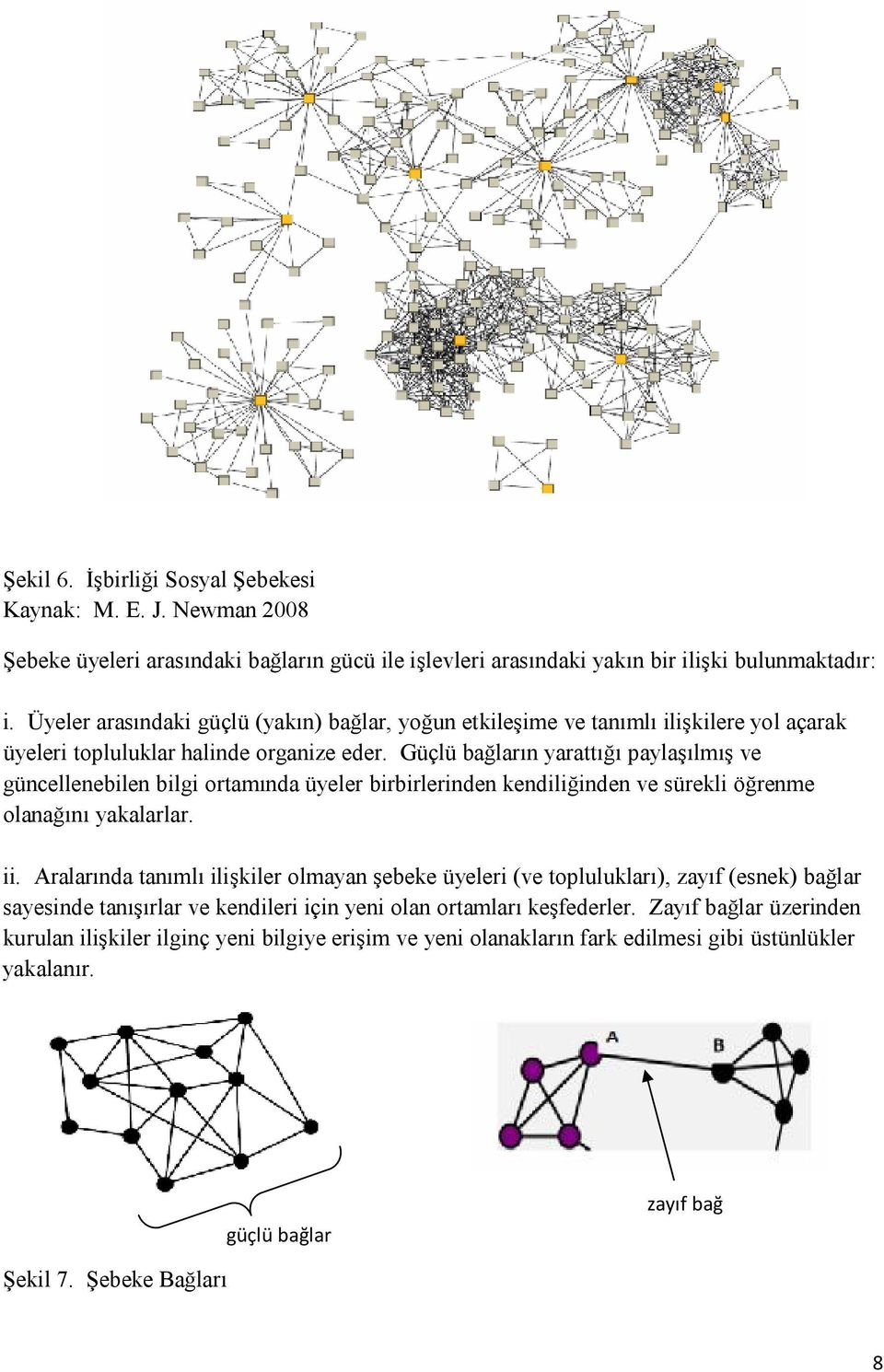 Güçlü bağların yarattığı paylaşılmış ve güncellenebilen bilgi ortamında üyeler birbirlerinden kendiliğinden ve sürekli öğrenme olanağını yakalarlar. ii.